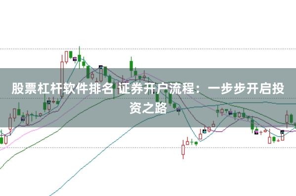 股票杠杆软件排名 证券开户流程：一步步开启投资之路