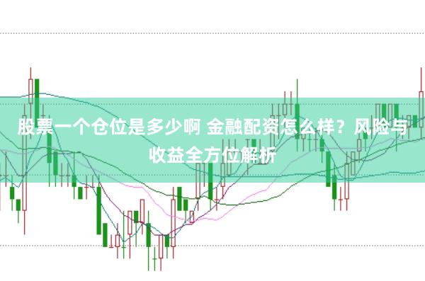 股票一个仓位是多少啊 金融配资怎么样？风险与收益全方位解析