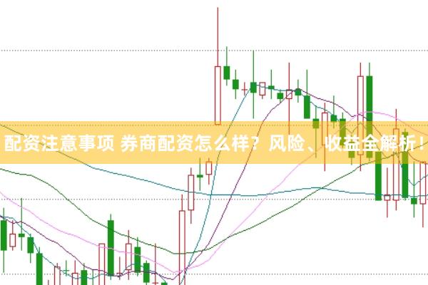 配资注意事项 券商配资怎么样？风险、收益全解析！
