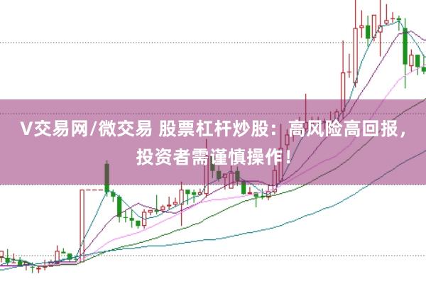 V交易网/微交易 股票杠杆炒股:高风险高回报,投资者需谨慎操作!