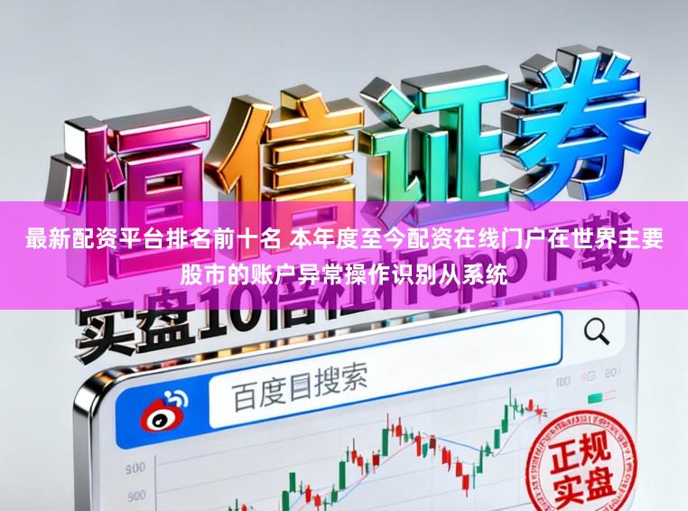 最新配资平台排名前十名 本年度至今配资在线门户在世界主要股市的账户异常操作识别从系统