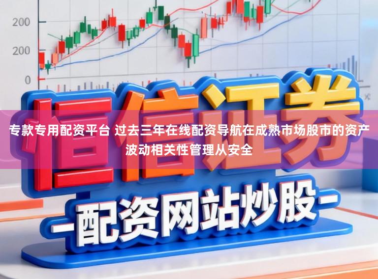 专款专用配资平台 过去三年在线配资导航在成熟市场股市的资产波动相关性管理从安全