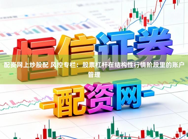 配资网上炒股配 风控专栏：股票杠杆在结构性行情阶段里的账户管理
