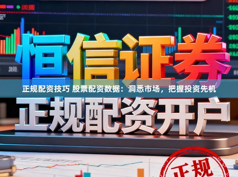 正规配资技巧 股票配资数据：洞悉市场，把握投资先机