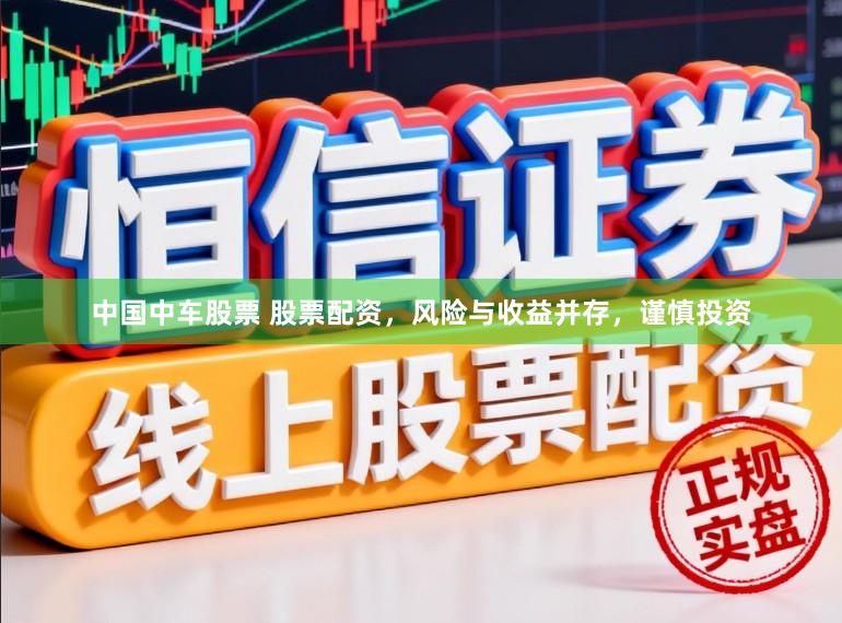 中国中车股票 股票配资，风险与收益并存，谨慎投资