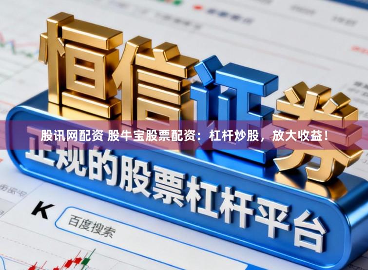 股讯网配资 股牛宝股票配资：杠杆炒股，放大收益！