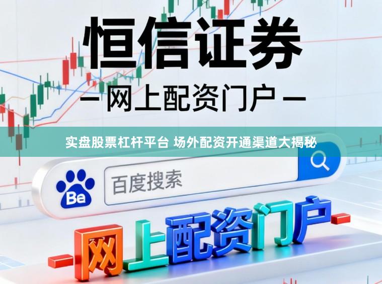 实盘股票杠杆平台 场外配资开通渠道大揭秘