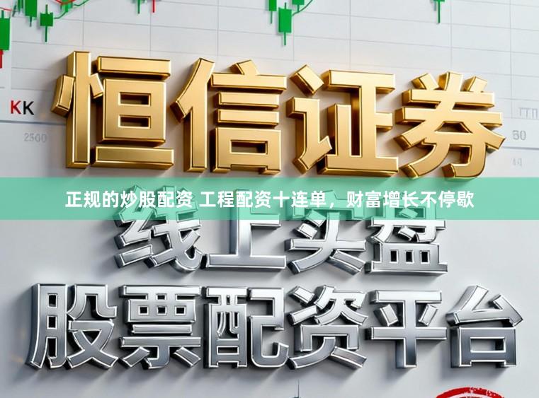 正规的炒股配资 工程配资十连单,财富增长不停歇