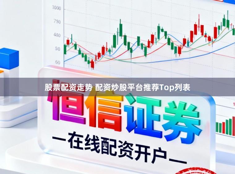 股票配资走势 配资炒股平台推荐Top列表