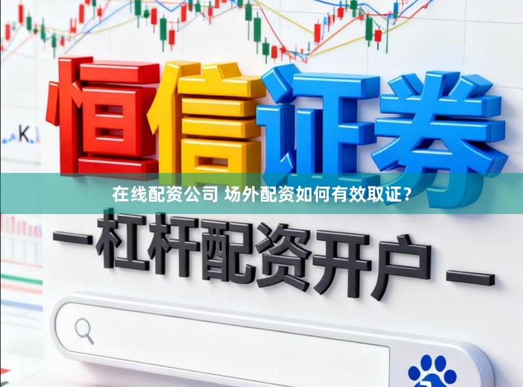 在线配资公司 场外配资如何有效取证？