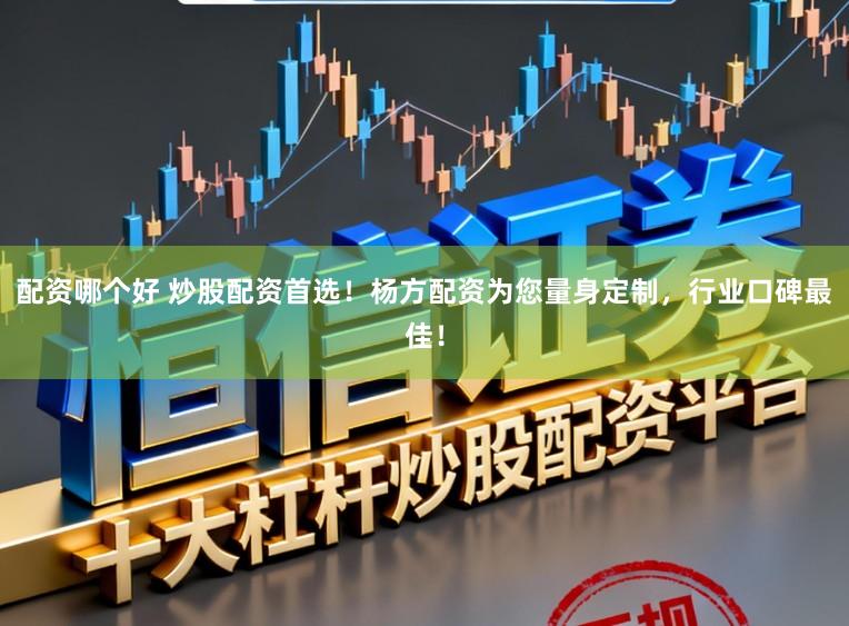 配资哪个好 炒股配资首选！杨方配资为您量身定制，行业口碑最佳！