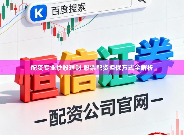配资专业炒股理财 股票配资担保方式全解析