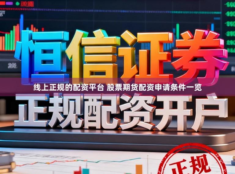 线上正规的配资平台 股票期货配资申请条件一览
