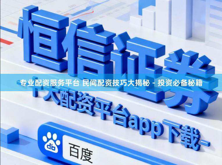 专业配资服务平台 民间配资技巧大揭秘 - 投资必备秘籍