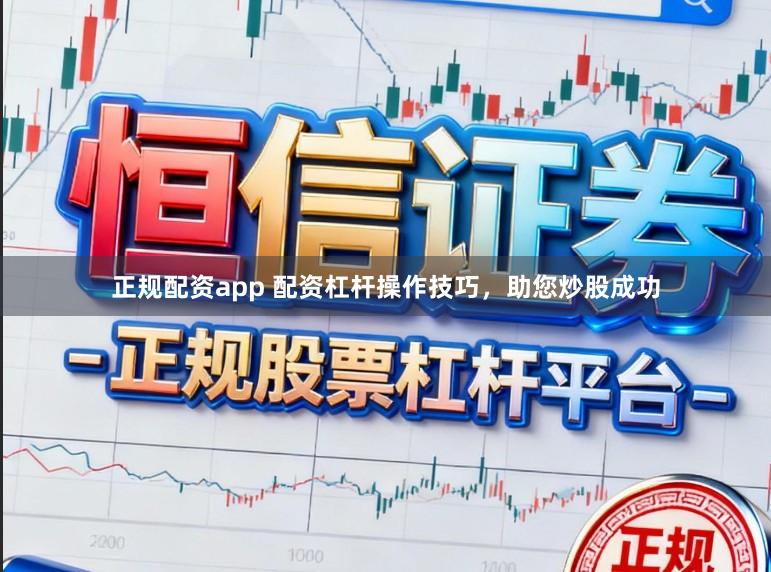 正规配资app 配资杠杆操作技巧，助您炒股成功