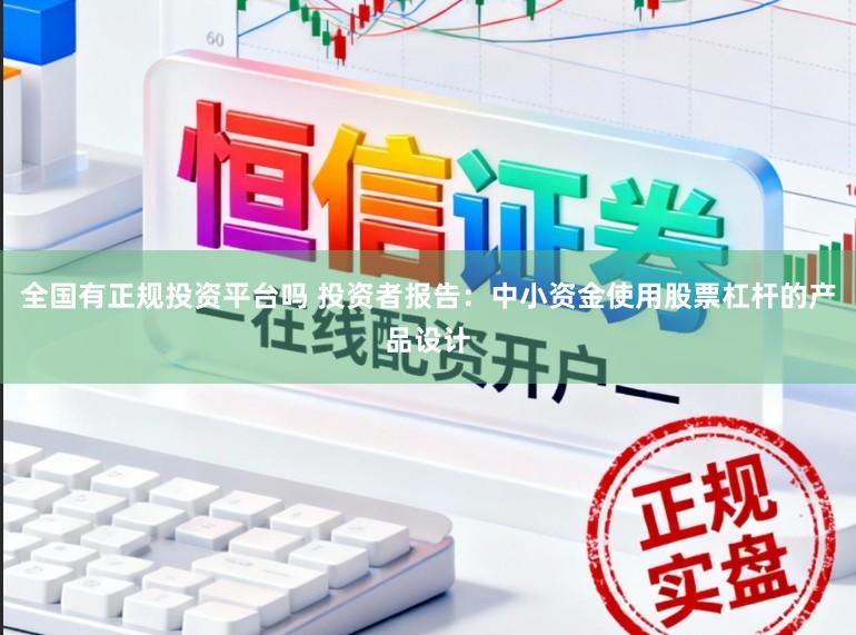 全国有正规投资平台吗 投资者报告：中小资金使用股票杠杆的产品设计